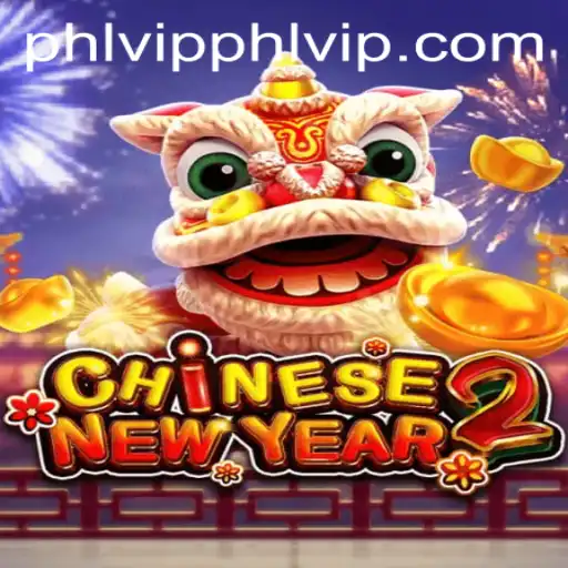 Discover the Thrills of CHINESENEWYEAR2 with PHLVIP